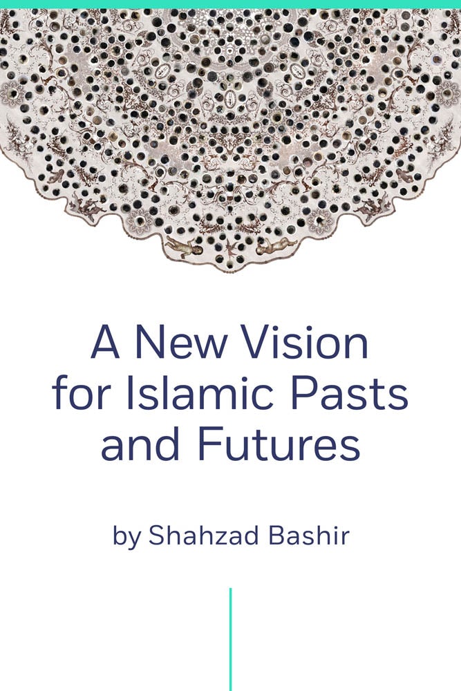 A New Vision for Islamic Pasts and Futures