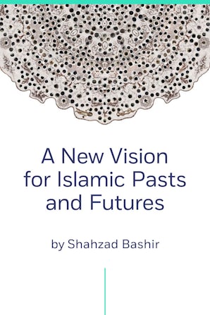 A New Vision for Islamic Pasts and Futures